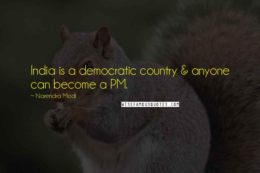 Narendra Modi Quotes: India is a democratic country & anyone can become a PM.