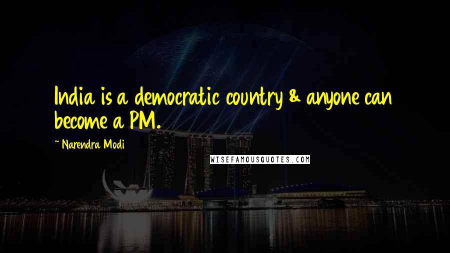 Narendra Modi Quotes: India is a democratic country & anyone can become a PM.