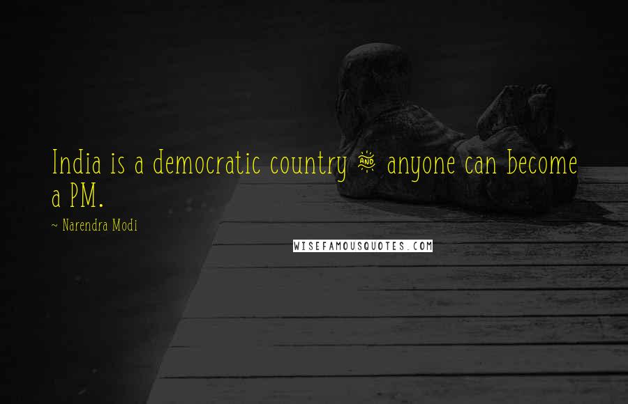 Narendra Modi Quotes: India is a democratic country & anyone can become a PM.