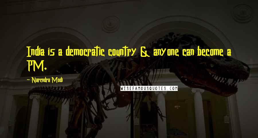 Narendra Modi Quotes: India is a democratic country & anyone can become a PM.