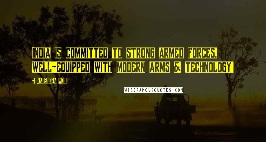 Narendra Modi Quotes: India is committed to strong armed forces, well-equipped with modern arms & technology!