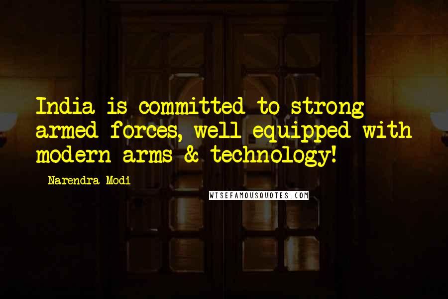 Narendra Modi Quotes: India is committed to strong armed forces, well-equipped with modern arms & technology!