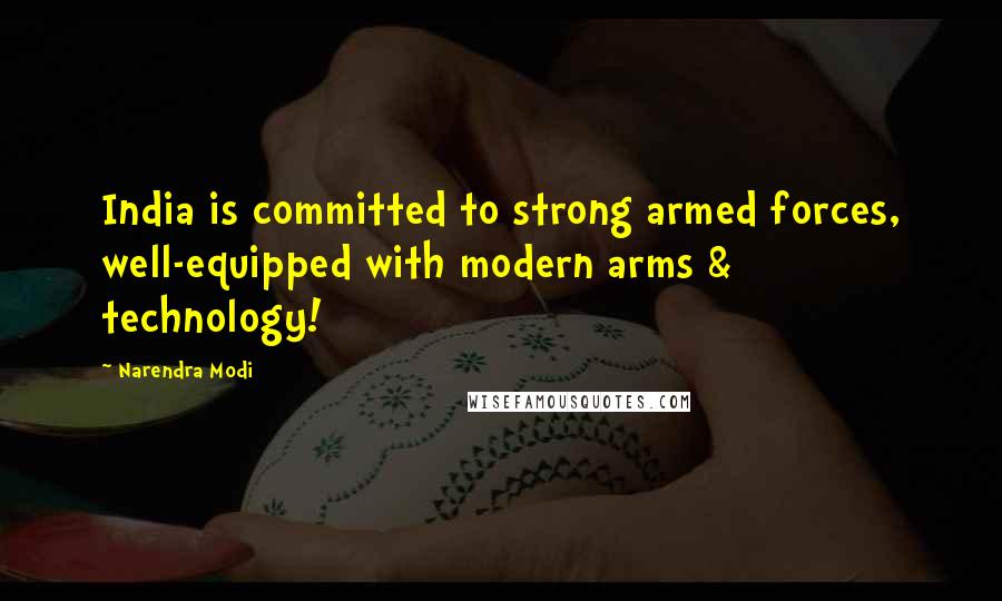 Narendra Modi Quotes: India is committed to strong armed forces, well-equipped with modern arms & technology!