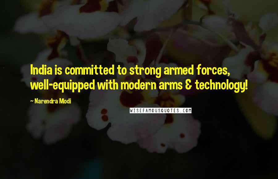 Narendra Modi Quotes: India is committed to strong armed forces, well-equipped with modern arms & technology!