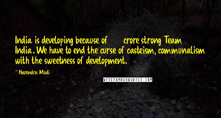 Narendra Modi Quotes: India is developing because of 125 crore strong Team India. We have to end the curse of casteism, communalism with the sweetness of development.