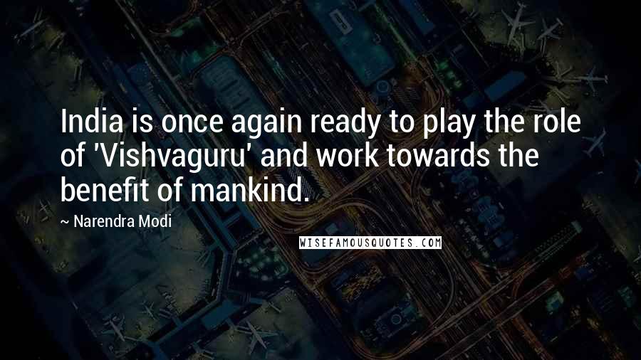 Narendra Modi Quotes: India is once again ready to play the role of 'Vishvaguru' and work towards the benefit of mankind.