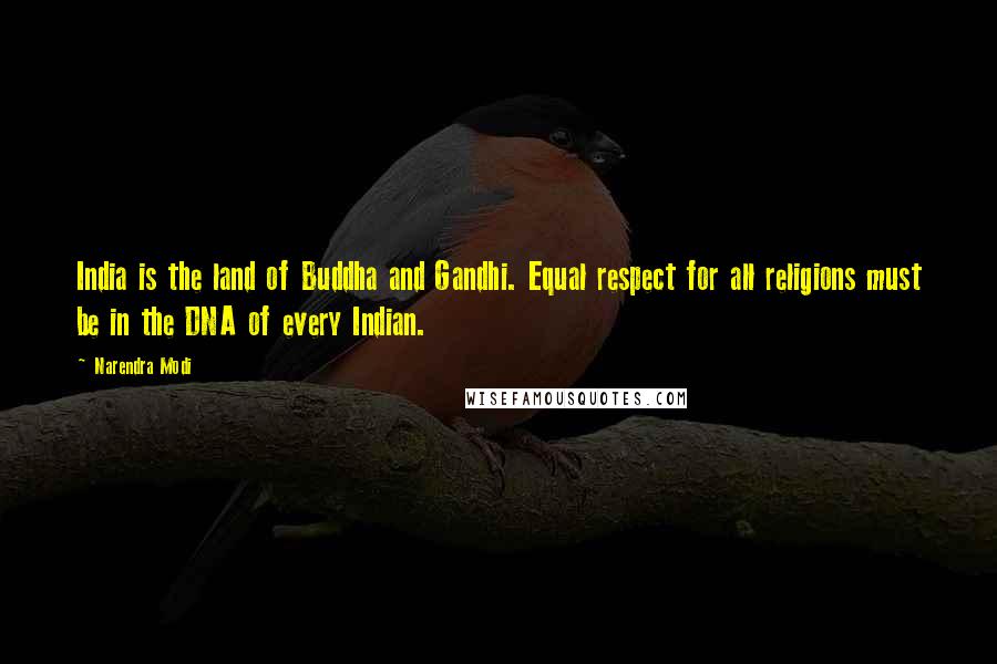 Narendra Modi Quotes: India is the land of Buddha and Gandhi. Equal respect for all religions must be in the DNA of every Indian.