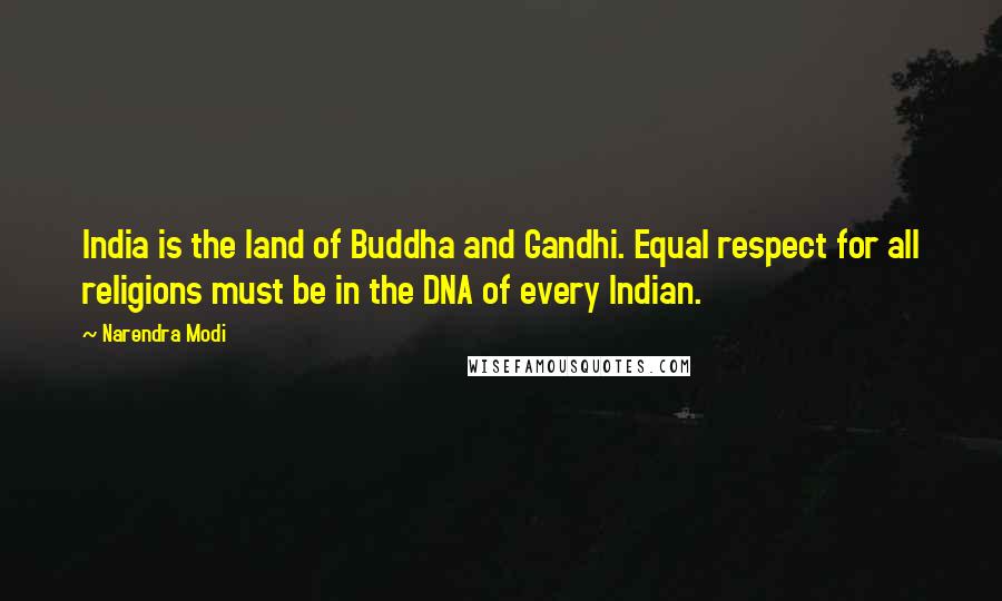 Narendra Modi Quotes: India is the land of Buddha and Gandhi. Equal respect for all religions must be in the DNA of every Indian.