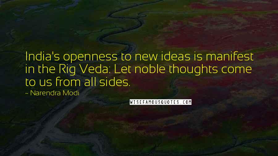 Narendra Modi Quotes: India's openness to new ideas is manifest in the Rig Veda: Let noble thoughts come to us from all sides.