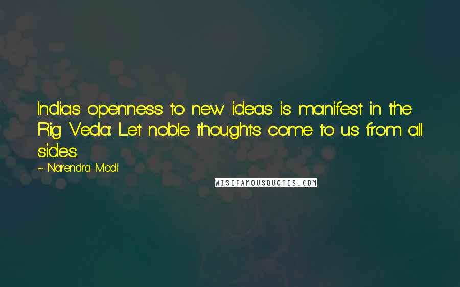 Narendra Modi Quotes: India's openness to new ideas is manifest in the Rig Veda: Let noble thoughts come to us from all sides.