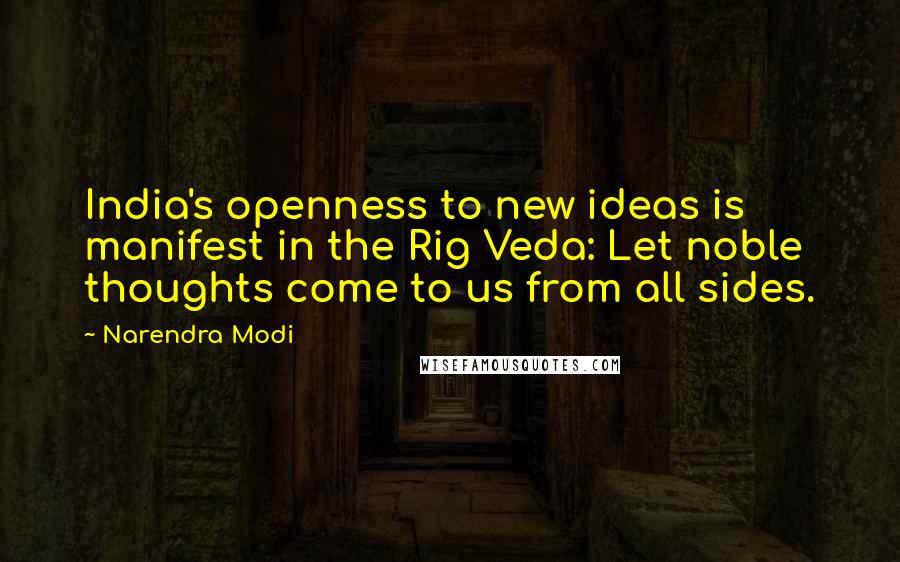 Narendra Modi Quotes: India's openness to new ideas is manifest in the Rig Veda: Let noble thoughts come to us from all sides.