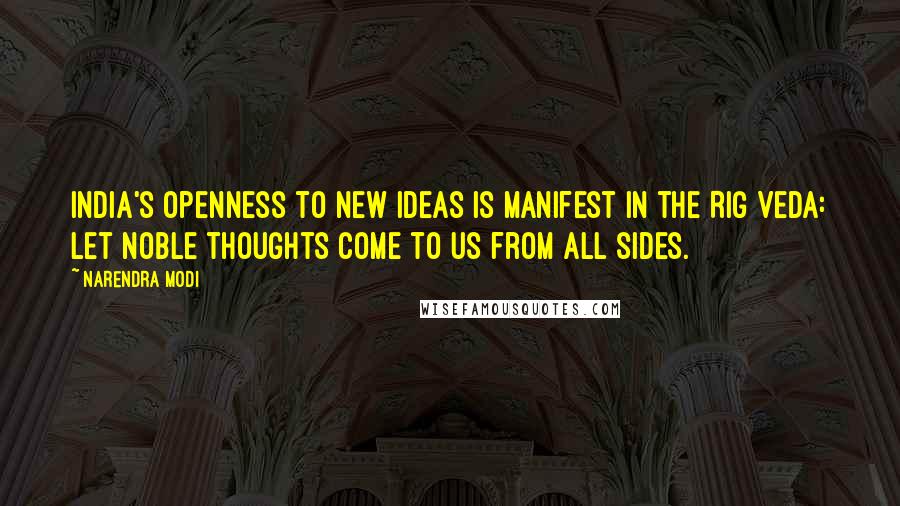 Narendra Modi Quotes: India's openness to new ideas is manifest in the Rig Veda: Let noble thoughts come to us from all sides.