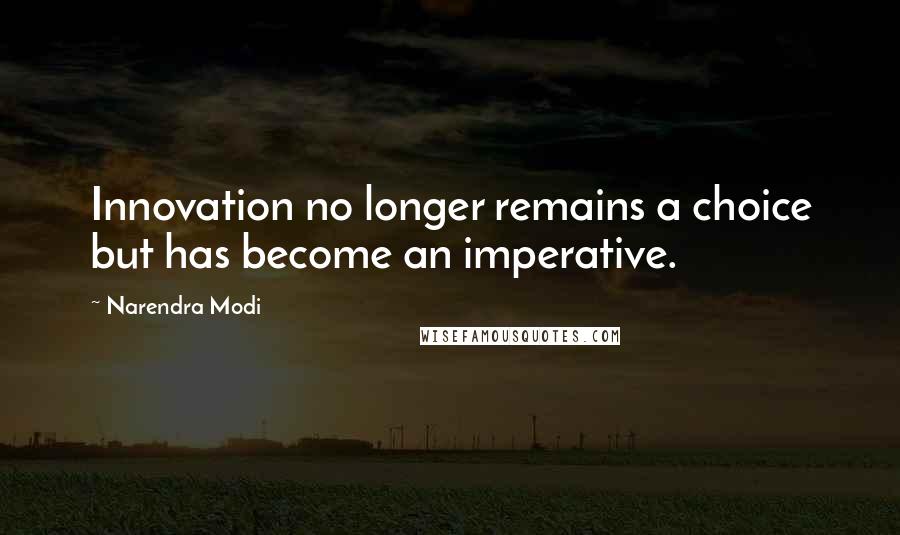 Narendra Modi Quotes: Innovation no longer remains a choice but has become an imperative.