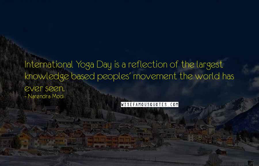 Narendra Modi Quotes: International Yoga Day is a reflection of the largest knowledge based peoples' movement the world has ever seen.