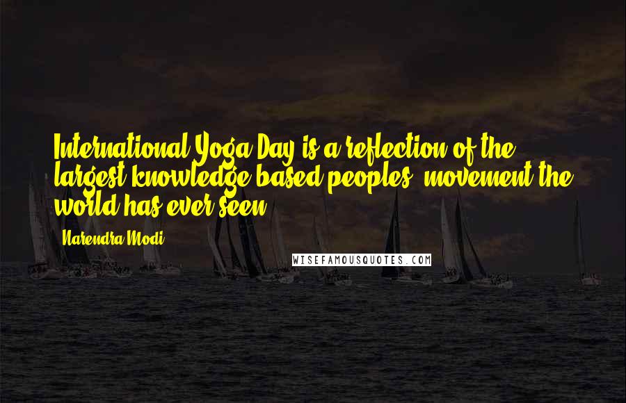 Narendra Modi Quotes: International Yoga Day is a reflection of the largest knowledge based peoples' movement the world has ever seen.