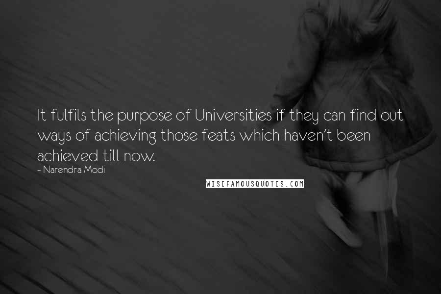 Narendra Modi Quotes: It fulfils the purpose of Universities if they can find out ways of achieving those feats which haven't been achieved till now.