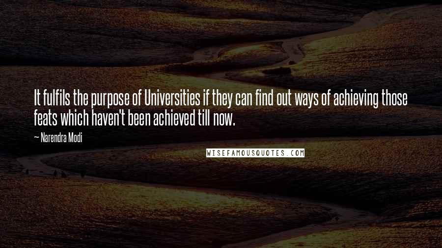 Narendra Modi Quotes: It fulfils the purpose of Universities if they can find out ways of achieving those feats which haven't been achieved till now.