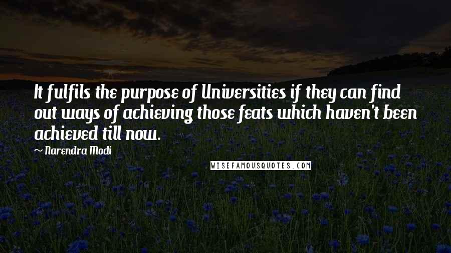 Narendra Modi Quotes: It fulfils the purpose of Universities if they can find out ways of achieving those feats which haven't been achieved till now.