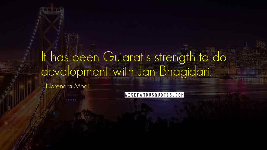 Narendra Modi Quotes: It has been Gujarat's strength to do development with Jan Bhagidari.