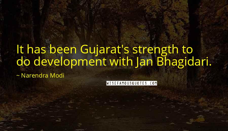 Narendra Modi Quotes: It has been Gujarat's strength to do development with Jan Bhagidari.