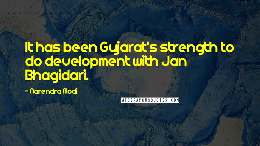 Narendra Modi Quotes: It has been Gujarat's strength to do development with Jan Bhagidari.