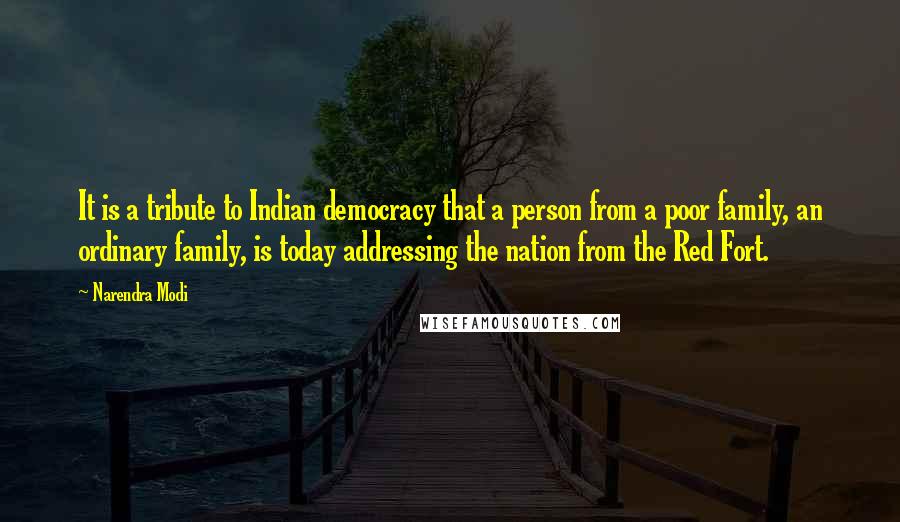 Narendra Modi Quotes: It is a tribute to Indian democracy that a person from a poor family, an ordinary family, is today addressing the nation from the Red Fort.