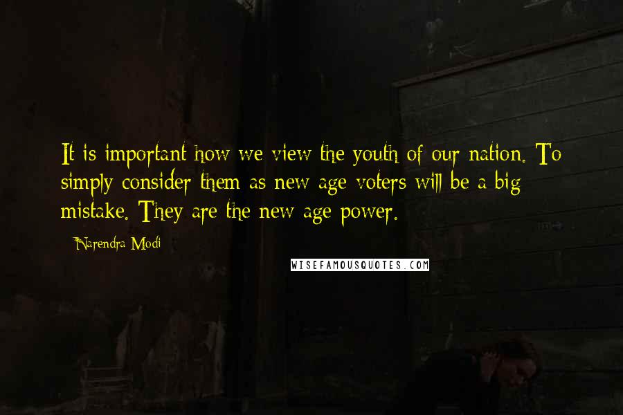 Narendra Modi Quotes: It is important how we view the youth of our nation. To simply consider them as new age voters will be a big mistake. They are the new age power.