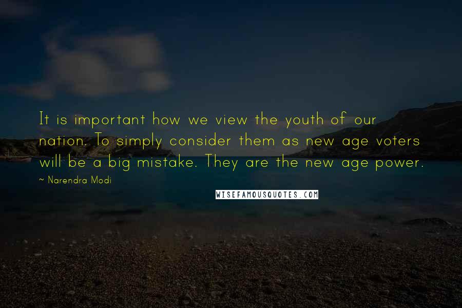 Narendra Modi Quotes: It is important how we view the youth of our nation. To simply consider them as new age voters will be a big mistake. They are the new age power.