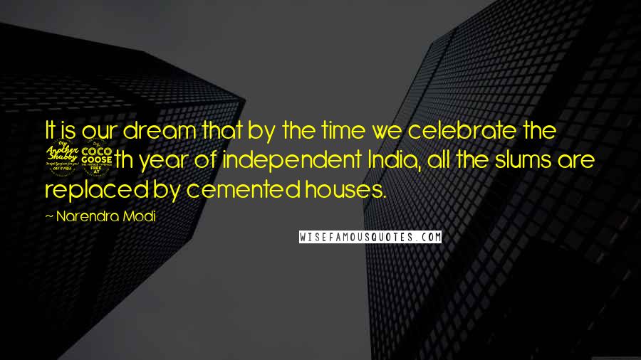 Narendra Modi Quotes: It is our dream that by the time we celebrate the 75th year of independent India, all the slums are replaced by cemented houses.