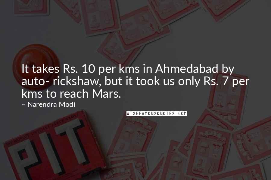 Narendra Modi Quotes: It takes Rs. 10 per kms in Ahmedabad by auto- rickshaw, but it took us only Rs. 7 per kms to reach Mars.