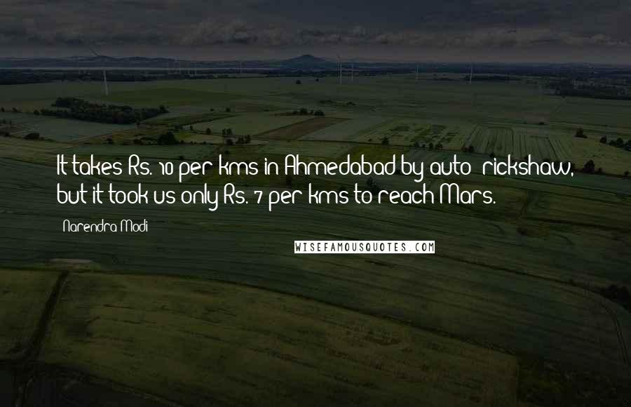 Narendra Modi Quotes: It takes Rs. 10 per kms in Ahmedabad by auto- rickshaw, but it took us only Rs. 7 per kms to reach Mars.