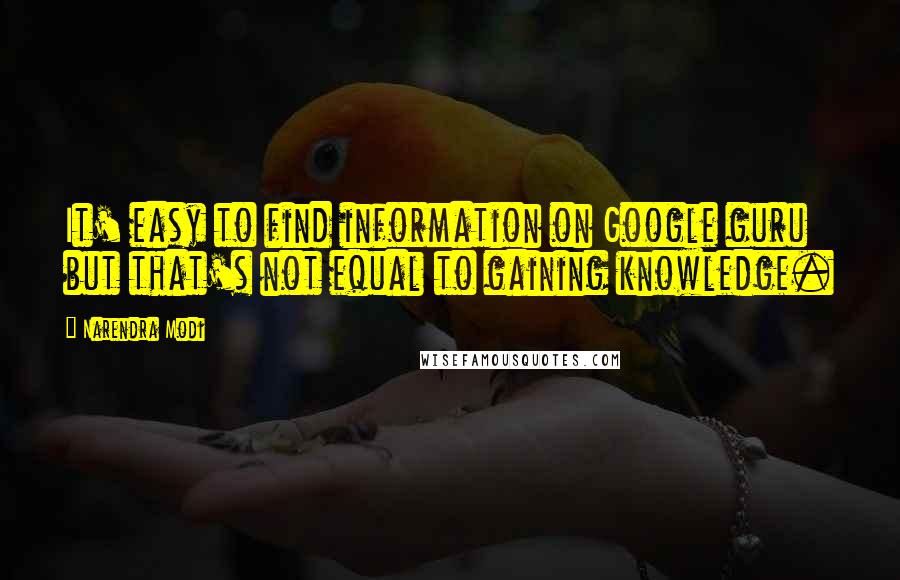 Narendra Modi Quotes: It' easy to find information on Google guru but that's not equal to gaining knowledge.