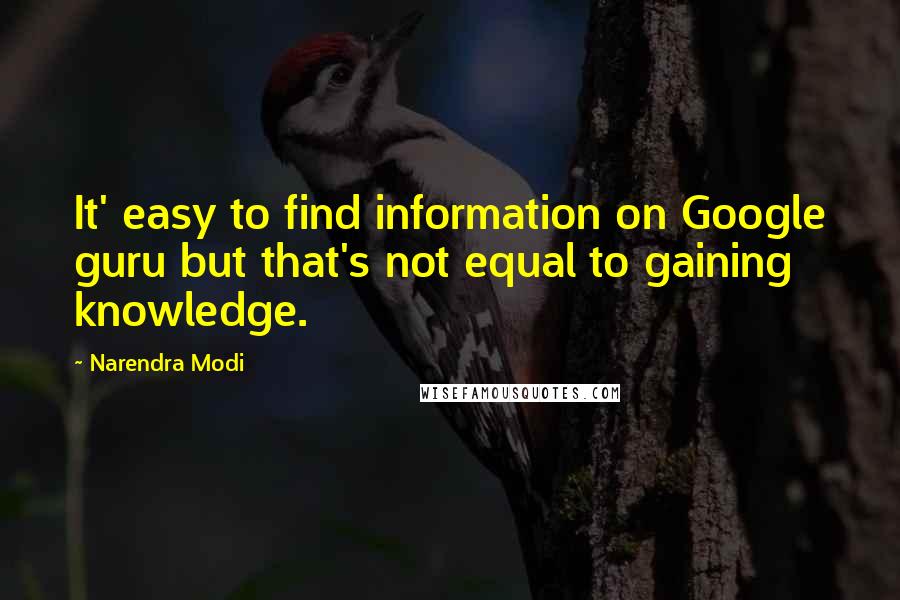 Narendra Modi Quotes: It' easy to find information on Google guru but that's not equal to gaining knowledge.