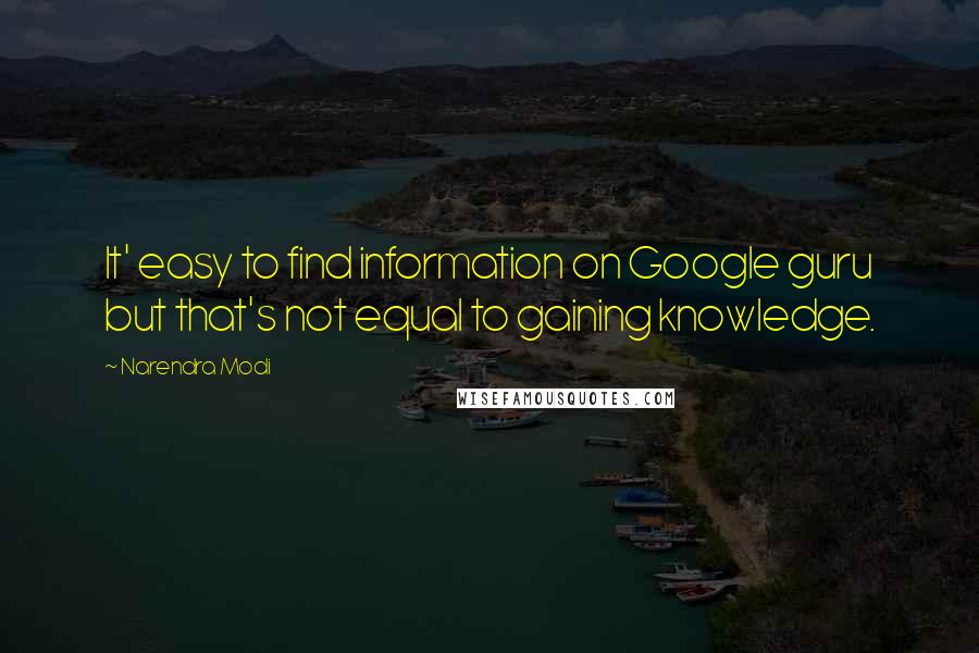 Narendra Modi Quotes: It' easy to find information on Google guru but that's not equal to gaining knowledge.