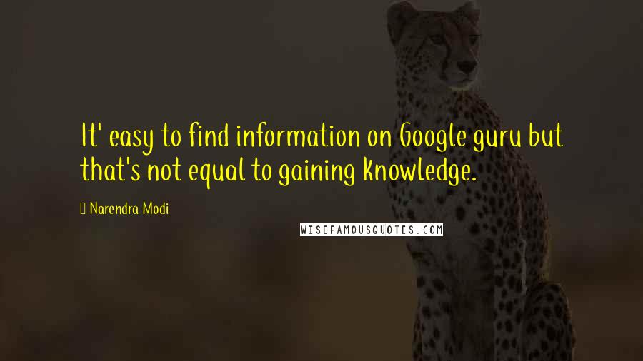 Narendra Modi Quotes: It' easy to find information on Google guru but that's not equal to gaining knowledge.