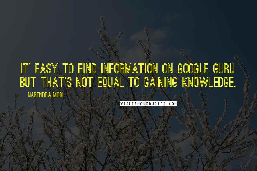 Narendra Modi Quotes: It' easy to find information on Google guru but that's not equal to gaining knowledge.