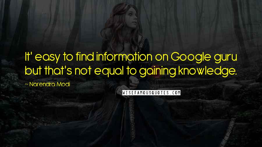 Narendra Modi Quotes: It' easy to find information on Google guru but that's not equal to gaining knowledge.