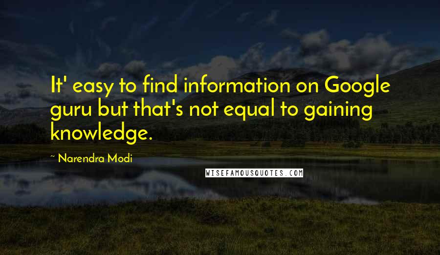 Narendra Modi Quotes: It' easy to find information on Google guru but that's not equal to gaining knowledge.