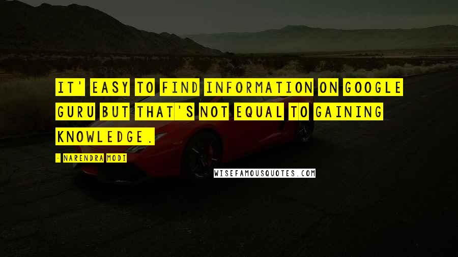 Narendra Modi Quotes: It' easy to find information on Google guru but that's not equal to gaining knowledge.