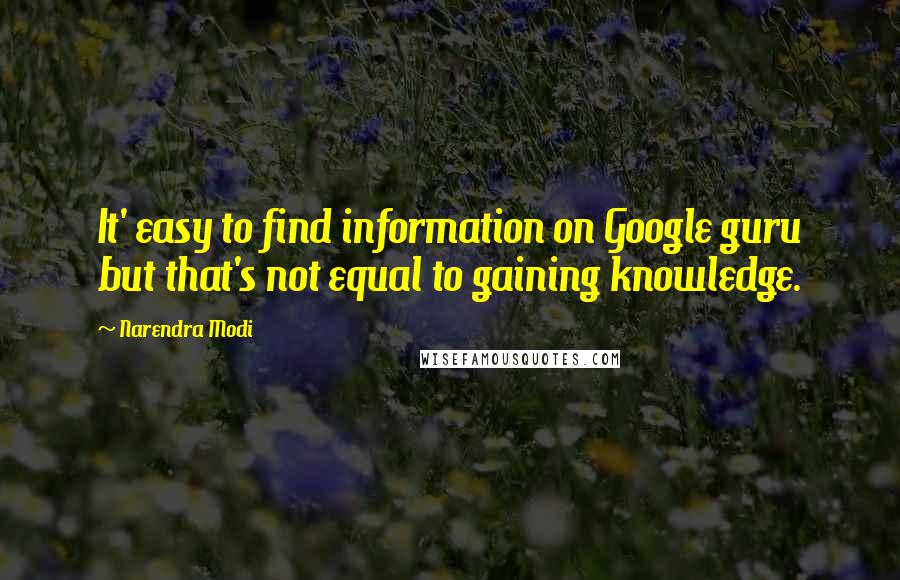 Narendra Modi Quotes: It' easy to find information on Google guru but that's not equal to gaining knowledge.