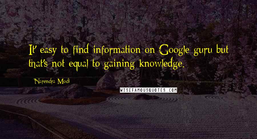 Narendra Modi Quotes: It' easy to find information on Google guru but that's not equal to gaining knowledge.