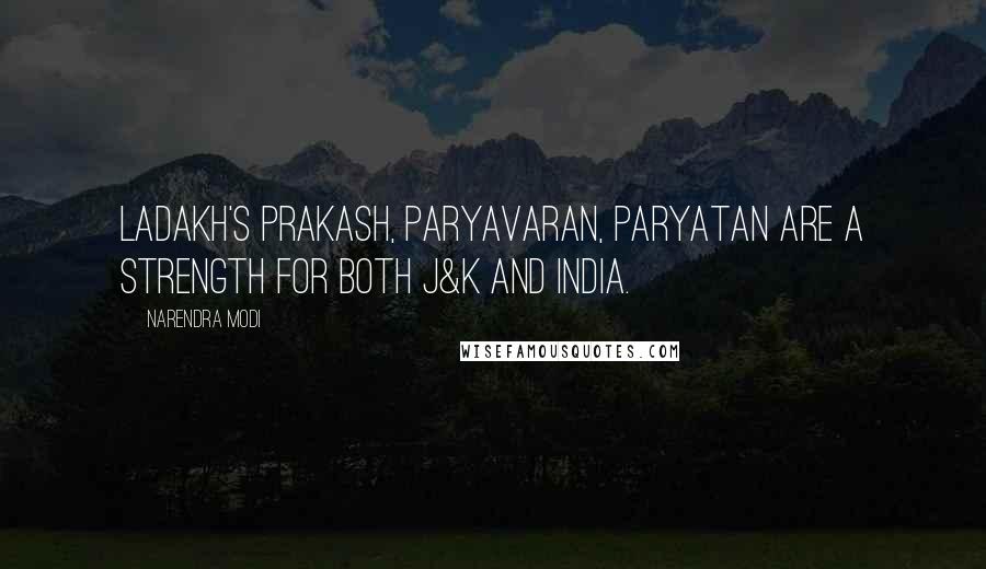 Narendra Modi Quotes: Ladakh's Prakash, Paryavaran, Paryatan are a strength for both J&K and India.