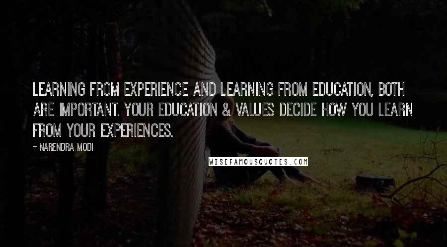 Narendra Modi Quotes: Learning from experience and learning from education, both are important. Your education & values decide how you learn from your experiences.