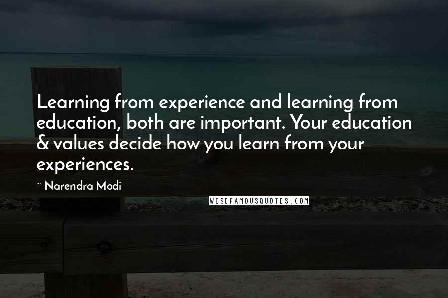 Narendra Modi Quotes: Learning from experience and learning from education, both are important. Your education & values decide how you learn from your experiences.