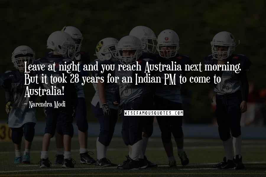 Narendra Modi Quotes: Leave at night and you reach Australia next morning. But it took 28 years for an Indian PM to come to Australia!