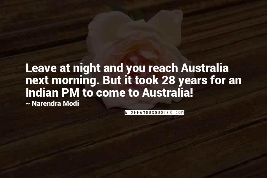 Narendra Modi Quotes: Leave at night and you reach Australia next morning. But it took 28 years for an Indian PM to come to Australia!