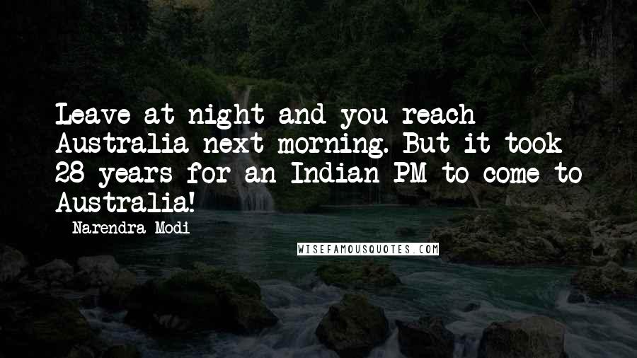 Narendra Modi Quotes: Leave at night and you reach Australia next morning. But it took 28 years for an Indian PM to come to Australia!