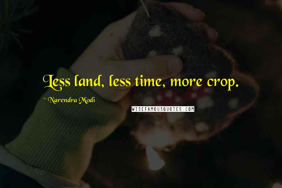 Narendra Modi Quotes: Less land, less time, more crop.