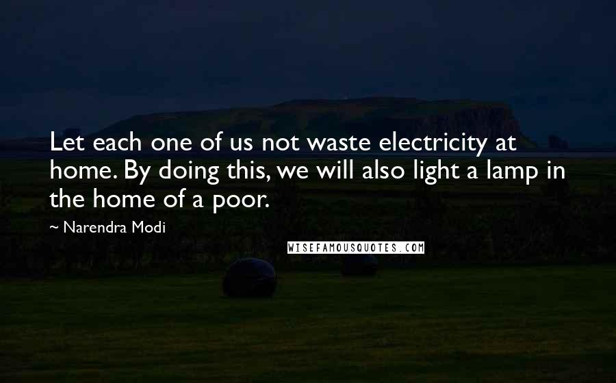 Narendra Modi Quotes: Let each one of us not waste electricity at home. By doing this, we will also light a lamp in the home of a poor.