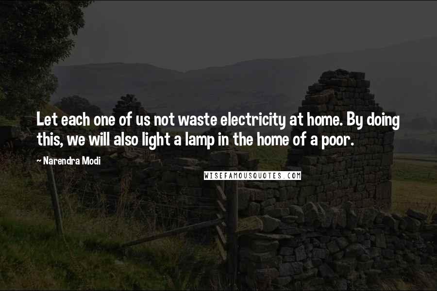 Narendra Modi Quotes: Let each one of us not waste electricity at home. By doing this, we will also light a lamp in the home of a poor.